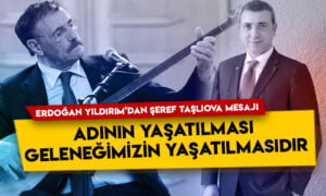Erdoğan Yıldırım’dan Şeref Taşlıova mesajı: Adının yaşatılması geleneğimizin yaşatılmasıdır