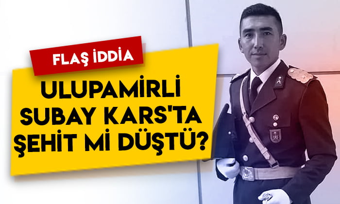 Flaş iddia: Ulupamirli subay Kars’ta şehit mi düştü?