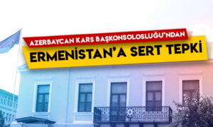 Azerbaycan Kars Başkonsolosluğu’ndan Ermenistan’a sert tepki!