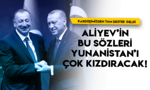 Kardeş Azerbaycan’dan Türkiye’ye tam destek! Aliyev’in bu sözleri Yunanistan’ı çok kızdıracak