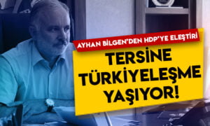 Ayhan Bilgen’den HDP’ye eleştiri: Tersine Türkiyelileşme yaşıyor!
