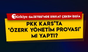 Türkiye Gazetesi’nde dikkat çeken iddia: PKK Kars’ta özerk yönetim provası mı yaptı?