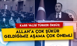 Kars Valisi Türker Öksüz: Allah’a çok şükür geldiğimiz aşama çok önemli