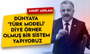 Ahmet Arslan: Dünyaya ‘Türk modeli’ diye örnek olmuş bir sistem yapıyoruz