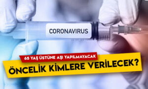 Koronavirüs aşısında öncelik kime verilecek? 65 yaş üstüne aşı yapılmayacak