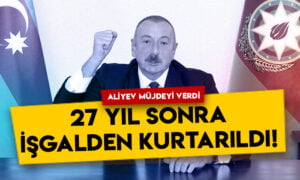 Aliyev müjdeyi verdi: 27 yıl sonra işgalden kurtarıldı!