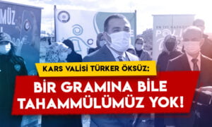 Kars Valisi Türker Öksüz:  Bir gramına bile tahammülümüz yok