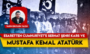 Esaretten Cumhuriyet’e serhat şehri Kars ve Mustafa Kemal Atatürk