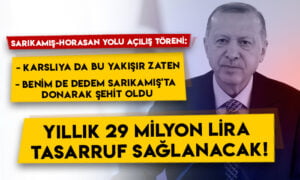 Cumhurbaşkanı Erdoğan: Sarıkamış-Karakurt-Horasan yolu yıllık 29 milyon lira tasarruf sağlayacak!