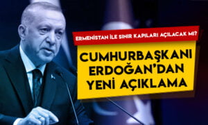 Ermenistan ile sınır kapıları açılacak mı? Cumhurbaşkanı Erdoğan’dan yeni açıklama