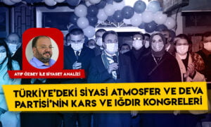 Türkiye’deki siyasi atmosfer ve DEVA Partisi’nin Kars ve Iğdır kongreleri