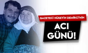 Gazeteci Hüseyin Demirci’nin acı günü!