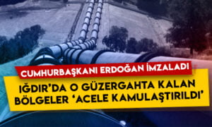 Cumhurbaşkanı Erdoğan imzaladı: Iğdır’da o güzergahta kalan bölgeler acele kamulaştırıldı!