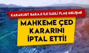 Karakurt Barajı ile ilgili flaş gelişme: Mahkeme ÇED kararını iptal etti!