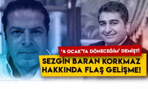 4 Ocak’ta Türkiye’ye döneceğini söylemişti: Sezgin Baran Korkmaz hakkında flaş gelişme!