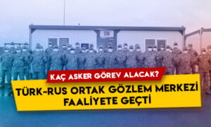 Türk-Rus Ortak Gözlem Merkezi faaliyete geçti: Kaç asker görev alacak?