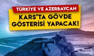 Türkiye ve Azerbaycan Kars’ta gövde gösterisi yapacak