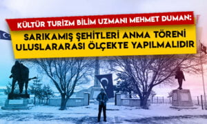 Kültür Turizm Bilim Uzmanı Mehmet Duman: Sarıkamış şehitleri anma töreni uluslararası ölçekte olmalıdır