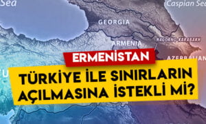 Dikkat çeken analiz: Ermenistan, Türkiye ile sınırların açılmasına istekli mi?