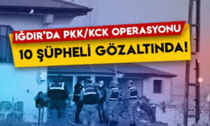 Iğdır’da PKK/KCK operasyonu: 10 şüpheli gözaltında!