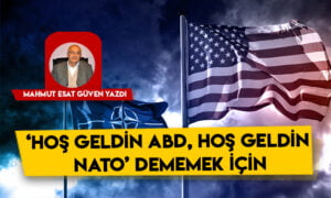 ‘Hoş geldin ABD, hoş geldin NATO’ dememek için…