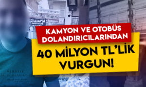 Adana’da kamyon ve otobüs dolandırıcılarından 40 milyon TL’lik vurgun!