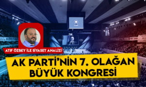 Siyaset Analizi – AK Parti’nin 7. Olağan Büyük Kongresi