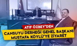 Atıf Özbey’den Cansuyu Derneği Genel Başkanı Mustafa Köylü’ye ziyaret