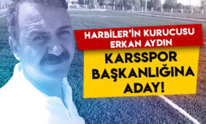 Harbiler’in kurucusu Erkan Aydın Karsspor başkanlığına adaylığını açıkladı!