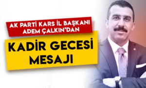 AK Parti Kars İl Başkanı Adem Çalkın’dan ‘Kadir Gecesi’ mesajı