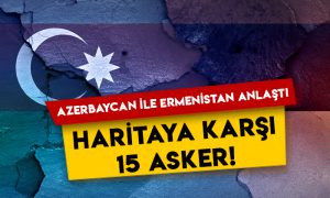 Azerbaycan ile Ermenistan anlaştı: Haritaya karşı 15 asker!