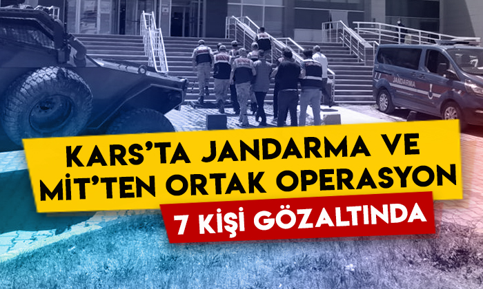 Kars’ta Jandarma ve MİT’ten ortak operasyon: 7 kişi gözaltında!