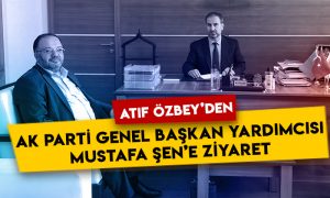 Atıf Özbey’den AK Parti Genel Başkan Yardımcısı Mustafa Şen’e ziyaret