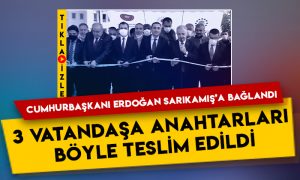 Cumhurbaşkanı Erdoğan Sarıkamış’a bağlandı: 3 vatandaşa anahtarları böyle teslim edildi!
