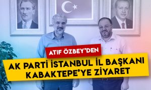 Atıf Özbey’den AK Parti İstanbul İl Başkanı Osman Nuri Kabaktepe’ye ziyaret
