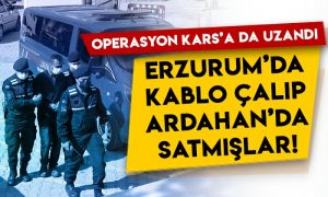 Erzurum’da kablo çalıp Ardahan’da satmışlar: Operasyonun bir ayağında da Kars var!