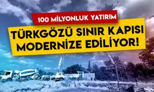 100 milyon liralık yatırım yapıldı: Türkgözü Sınır Kapısı modernize ediliyor!