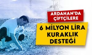 Ardahan’da çiftçilere 6 milyon lira kuraklık desteği!