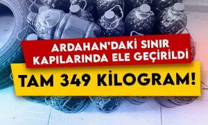 Ardahan’daki sınır kapılarında ele geçirildi: Tam 349 kilogram!