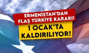 Ermenistan’dan flaş Türkiye kararı: 1 Ocak’ta kaldırılıyor!
