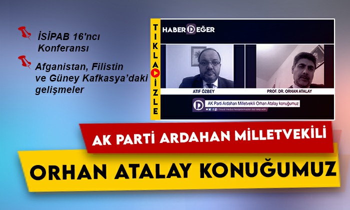 İSİPAB Türk Grubu Başkanı ve AK Parti Ardahan Milletvekili Orhan Atalay konuğumuz