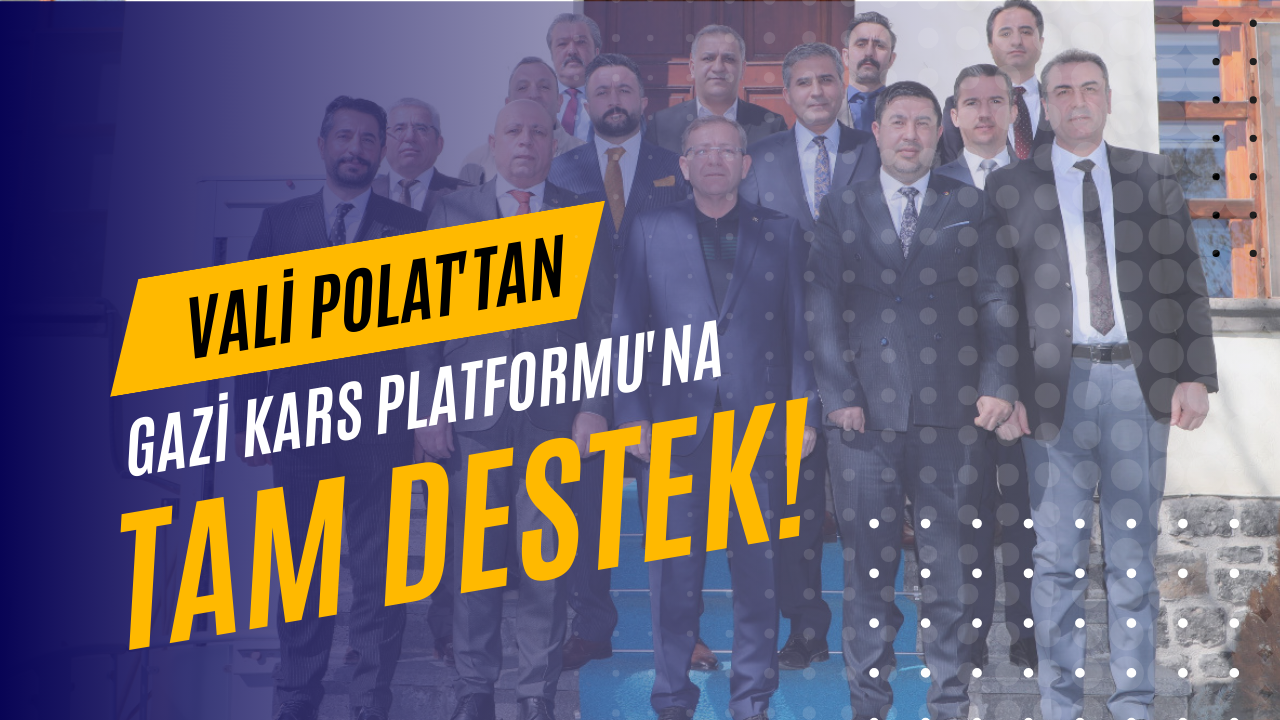 Vali Polat’tan Gazi Kars Platformu’na tam destek!