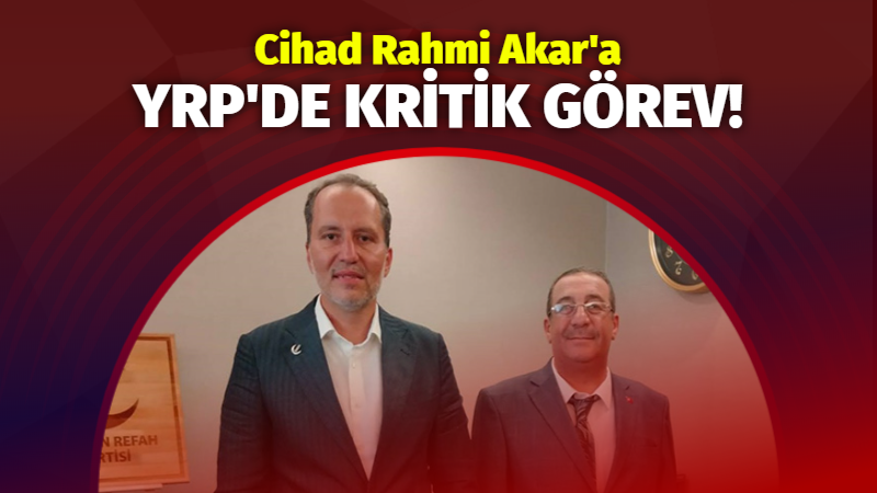Cihad Rahmi Akar’a Yeniden Refah Partisi’nde kritik görev!