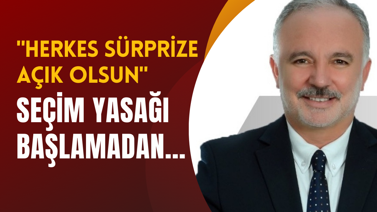 Ayhan Bilgen “Herkes sürprize açık olsun” diyerek açıkladı: Bugün seçim yasağı başlamadan…