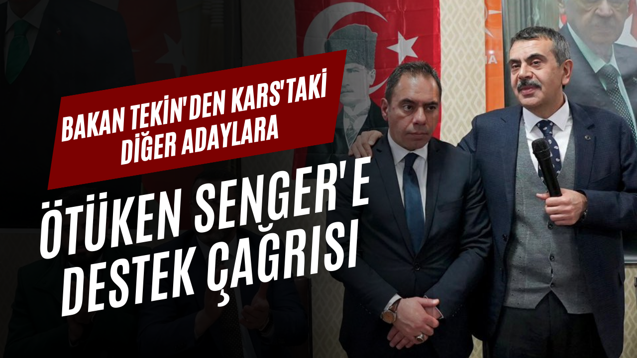Milli Eğitim Bakanı Yusuf Tekin, Kars’taki adayları  ‘Ötüken Senger’e destek olmaya çağırdı