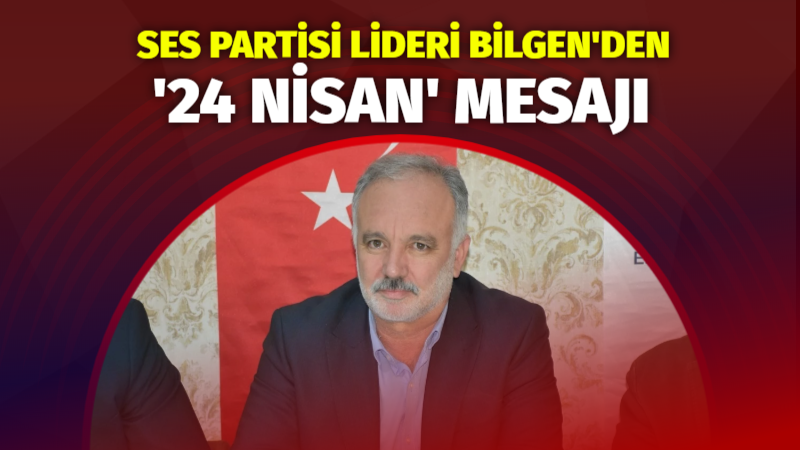 SES Partisi Genel Başkanı Ayhan Bilgen’den ’24 Nisan’ mesajı